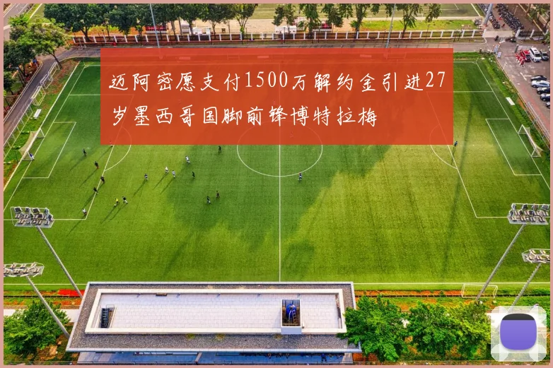 迈阿密愿支付1500万解约金引进27岁墨西哥国脚前锋博特拉梅