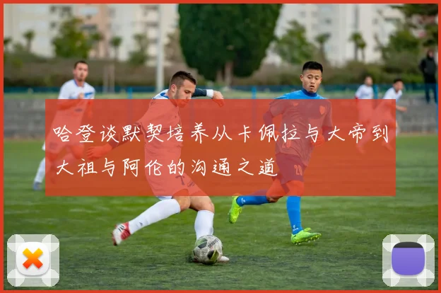 哈登谈默契培养从卡佩拉与大帝到大祖与阿伦的沟通之道