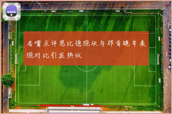 名嘴点评恩比德现状与邓肯晚年表现对比引发热议