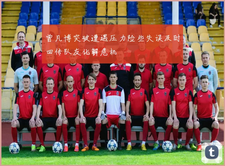 曾凡博突破遭遇压力险些失误及时回传队友化解危机